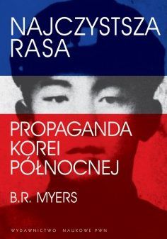 B.R. Myers, Najczystsza rasa. Propaganda Korei Północnej