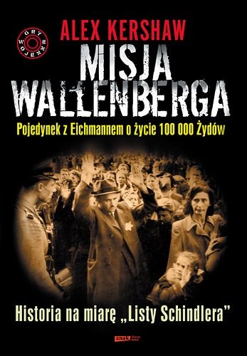 Misja Wallenberga. Pojedynek z Eichmannem o życie 100 000 Żydów, Znak Literanova, 2011.