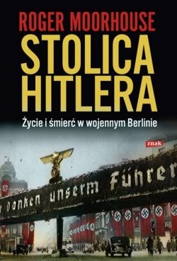 Artykuł powstał na podstawie książki Rogera Moorhouse'a pt. "Stolica Hitlera. Życie i śmierć w wojennym Berlinie" (Znak, 2011)