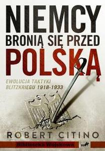 Artykuł powstał w oparciu o książkę „Niemcy bronią się przed Polską 1918-1933” Roberta Citino (Instytut Wydawniczy Erica, 2012)
