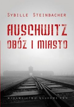 Artykuł powstał w oparciu o książkę Sybille Steinbacher pt. "Auschwitz. Obóz i miasto" (Wydawnictwo Naukowe PWN, 2012).